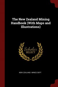 The New Zealand Mining Handbook (With Maps and Illustrations)