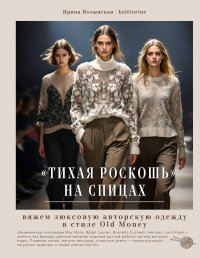 "Тихая роскошь" на спицах. Вяжем люксовую авторскую одежду в стиле Old money Полынская Ирина Владимировна купить читать скачать онлайн - BookMix.ru