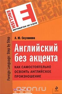Английский без акцента. Как самостоятельно освоить английское произношение, А. Ю. Скуланова Английский без акцента. Как самостоятельно освоить английское произношение, А. Ю. Скуланова