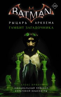 Бэтмен. Рыцарь Аркхема: Гамбит Загадочника, Алекс Ирвин Бэтмен. Рыцарь Аркхема: Гамбит Загадочника, Алекс Ирвин