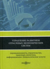 Управление развитием отраслевых экономических систем (промышленность, строительство, транспорт, логистика, информационно-технологические услуги) С. В. Чупров, Л. В. Санина купить читать скачать онлайн - BookMix.ru