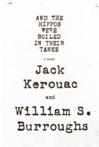 And the Hippos Were Boiled in Their Tanks Jack Kerouac, William S. Burroughs купить читать скачать онлайн - BookMix.ru