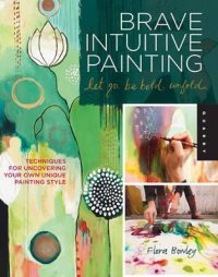 Brave Intuitive Painting Flora S. Bowley купить читать скачать онлайн - BookMix.ru