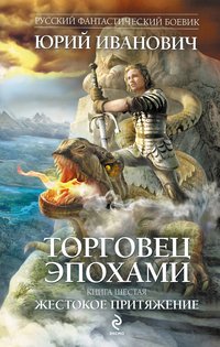 Обложка книги Торговец эпохами. Книга 6. Жестокое притяжение, Юрий Иванович