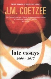 Late Essays 2006 - 2017 J. Coetzee купить читать скачать онлайн - BookMix.ru