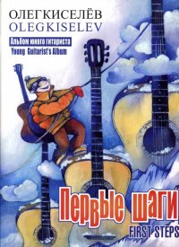 Первые шаги. Альбом юного гитариста. Пьесы для шестиструнной гитары О. Киселев купить читать скачать онлайн - BookMix.ru