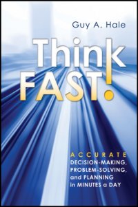 Think Fast! Accurate Decision-Making, Problem-Solving, and Planning in Minutes a Day A. Guy Hale купить читать скачать онлайн - BookMix.ru