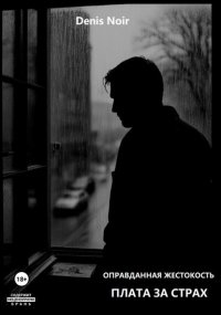 Оправданная жестокость. Плата за страх Denis Noir купить читать скачать онлайн - BookMix.ru