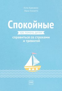 Спокойные. Как помочь детям справиться со страхами и тревогой, Кэти Кресвелл, Люси Уиллетс