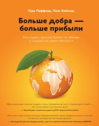 Больше добра – больше прибыли. Как создать крупный бизнес, не забывая о социальной ответственности, Идо Леффлер, Лэнс Кейлиш