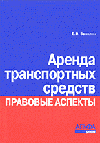 Аренда транспортных средств. Правовые аспекты, Е. В. Вавилин Аренда транспортных средств. Правовые аспекты, Е. В. Вавилин