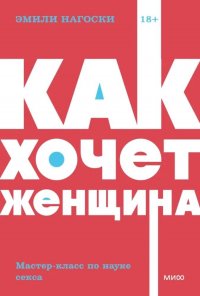 Как хочет женщина. Мастер-класс по науке секса Эмили Нагоски купить читать скачать онлайн - BookMix.ru