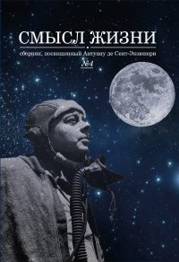 Смысл жизни. Сборник, посвященный Антуану де Сент-Экзюпери № 4 Смысл жизни. Сборник, посвященный Антуану де Сент-Экзюпери № 4