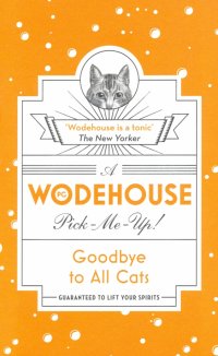 Wodehouse Pick-Me-Up. Goodbye to All Cats