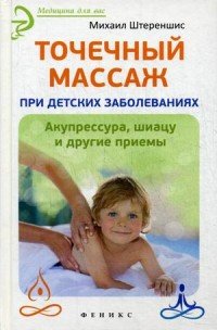 Точечный массаж при детских заболеваниях. Акупрессура, шиацу и другие приемы Михаил Штереншис купить читать скачать онлайн - BookMix.ru