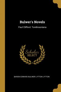Bulwer's Novels. Paul Clifford. Tomlinsoniana Baron Edward Bulwer Lytton Lytton купить читать скачать онлайн - BookMix.ru