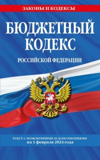 Бюджетный кодекс  Российской Федерации. Текст с изменениями и дополнениями на 1 февраля 2024 года