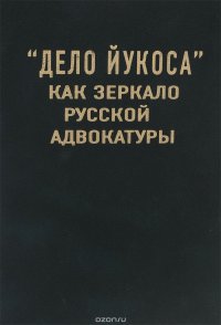 "Дело Йукоса" как зеркало русской адвокатуры А. В. Воробьев, А. Л. Еньков, П. Ю. Силков, Ю. В. Тихонравов купить читать скачать онлайн - BookMix.ru
