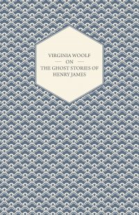 Virginia Woolf on the Ghost Stories of Henry James