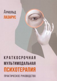 Краткосрочная мультимодальная психотерапия. Практическое руководство ...
