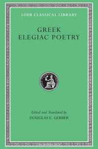 Greek Elegiac Poetry – From the Seventh to the Fifth Centuries BC L258 (Trans. Gerber)(Greek)
