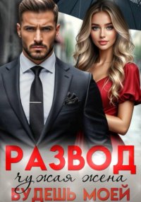 Развод. Чужая жена, будешь моей Лия Малинина купить читать скачать онлайн - BookMix.ru