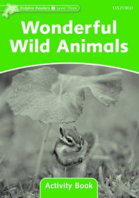 Dolphin Readers: Level 3: Wonderful Wild Animals: Activity Book Craig Wright купить читать скачать онлайн - BookMix.ru