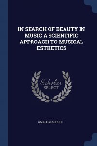 IN SEARCH OF BEAUTY IN MUSIC A SCIENTIFIC APPROACH TO MUSICAL ESTHETICS CARL E.SEASHORE купить читать скачать онлайн - BookMix.ru