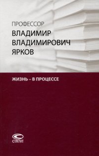 Профессор Владимир Владимирович Ярков. Жизнь – в процессе. Факты и иллюстрации: Liber amicorum: к 65-летию Владимир Владимирович Ярков купить читать скачать онлайн - BookMix.ru
