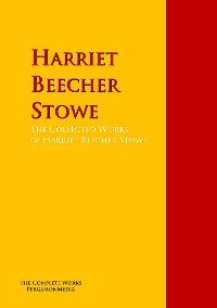 The Collected Works of Harriet Beecher Stowe