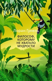 Философ, которому не хватало мудрости Лоран Гунель купить читать скачать онлайн - BookMix.ru
