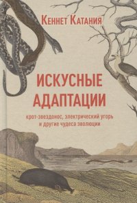 Искусные адаптации. Крот-звездонос, электрический угорь и другие чудеса эволюции Кеннет Катания купить читать скачать онлайн - BookMix.ru