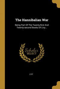 The Hannibalian War. Being Part Of The Twenty-first And Twenty-second Books Of Livy...