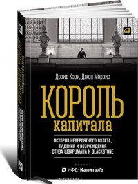Король капитала. История невероятного взлета, падения и возрождения Стива Шварцмана и Blackstone