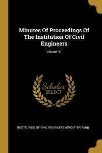 Minutes Of Proceedings Of The Institution Of Civil Engineers; Volume 47 Institution of Civil Engineers (Great Br купить читать скачать онлайн - BookMix.ru