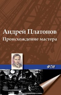 Обложка книги Происхождение мастера, Андрей Платонов