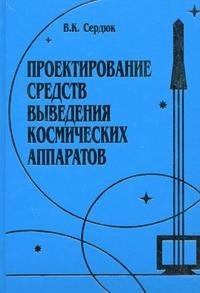 Проектирование средств выведения космических аппаратов В. К. Сердюк купить читать скачать онлайн - BookMix.ru
