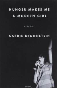 Hunger Makes Me a Modern Girl: A Memoir, Carrie Brownstein