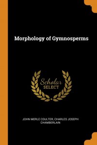 Morphology of Gymnosperms John Merle Coulter, Charles Joseph Chamberlain купить читать скачать онлайн - BookMix.ru