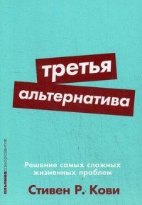 Третья альтернатива. Решение самых сложных жизненных проблем
