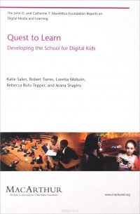 Quest to Learn - Developing the School for Digital Kids, Katie Salen, Robert Torres, Loretta Wolozin, Rebecca Rufo-Tepper, Arana Shapiro