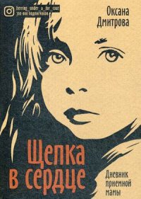 Щепка в сердце. Дневник приемной мамы, Дмитрова Оксана Александровна