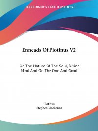 Enneads Of Plotinus V2. On The Nature Of The Soul, Divine Mind And On The One And Good