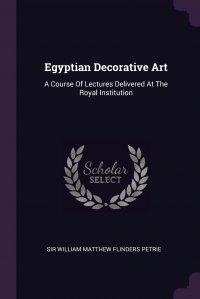 Egyptian Decorative Art. A Course Of Lectures Delivered At The Royal Institution