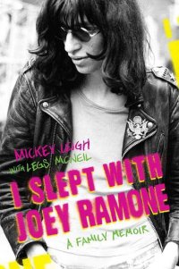 I Slept with Joey Ramone: A Family Memoir Mickey Leigh, Legs McNeil купить читать скачать онлайн - BookMix.ru