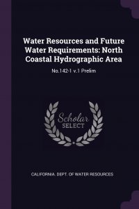 Water Resources and Future Water Requirements. North Coastal Hydrographic Area: No.142-1 v.1 Prelim California. Dept. of Water Resources купить читать скачать онлайн - BookMix.ru