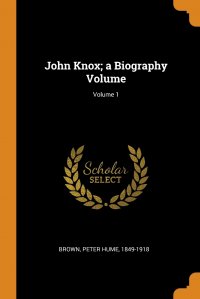 John Knox; a Biography Volume; Volume 1