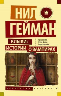 Клыки: истории о вампирах, Гарт Никс, Нил Гейман, Холли Блэк, Мелисса Марр, Кассандра Клэр Клыки: истории о вампирах, Гарт Никс, Нил Гейман, Холли Блэк, Мелисса Марр, Кассандра Клэр