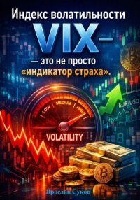 Индекс волатильности VIX – это не просто «индикатор страха» Ярослав Суков купить читать скачать онлайн - BookMix.ru