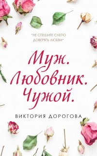 Муж. Любовник. Чужой, Виктория Сергеевна Дорогова Муж. Любовник. Чужой, Виктория Сергеевна Дорогова